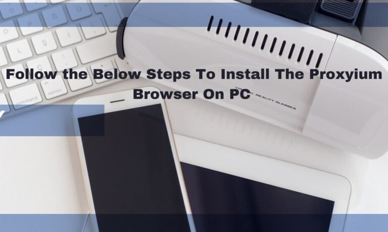 Follow the Below Steps To Install The Proxyium Browser On PC
