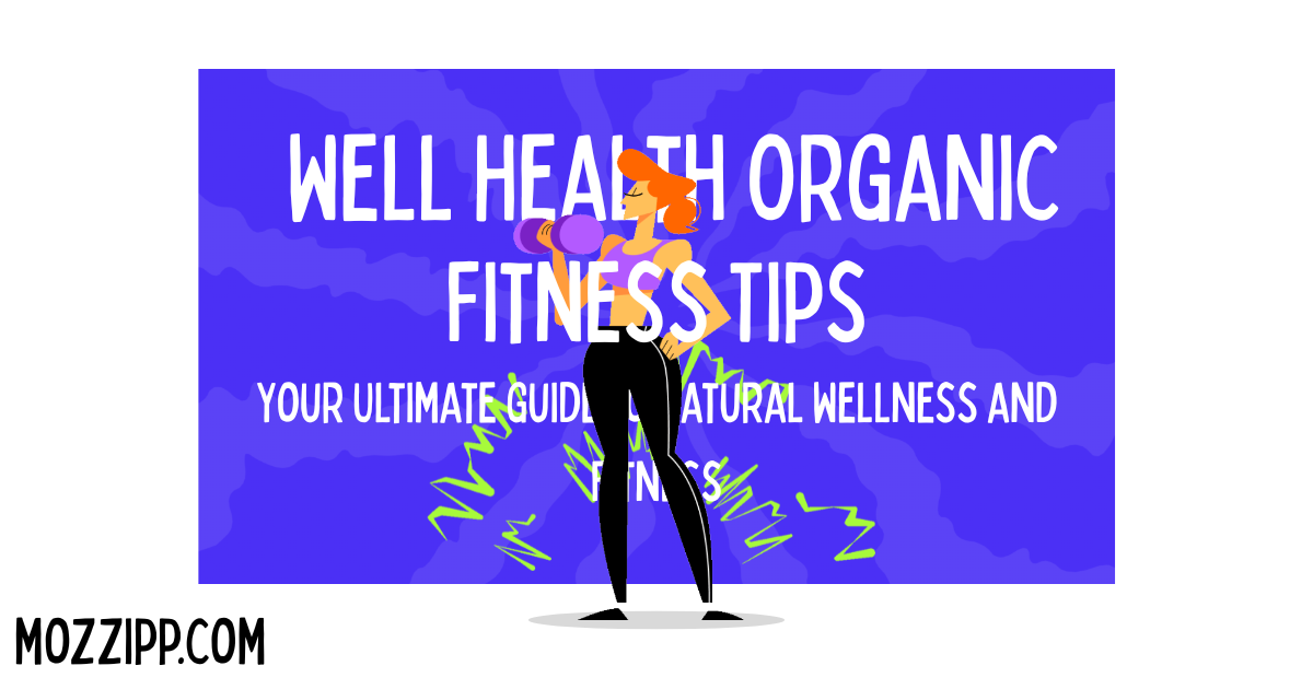 Well Health Organic Fitness Tips: Your Ultimate Guide to Natural Wellness and Fitness