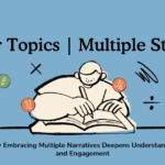 Your Topics | Multiple Stories: How Embracing Multiple Narratives Deepens Understanding and Engagement